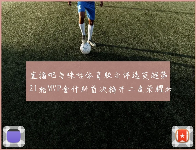 直播吧与咪咕体育联合评选英超第21轮MVP舍什科首次梅开二度荣耀加冕