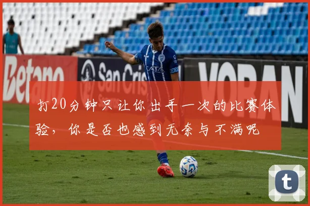 打20分钟只让你出手一次的比赛体验，你是否也感到无奈与不满呢